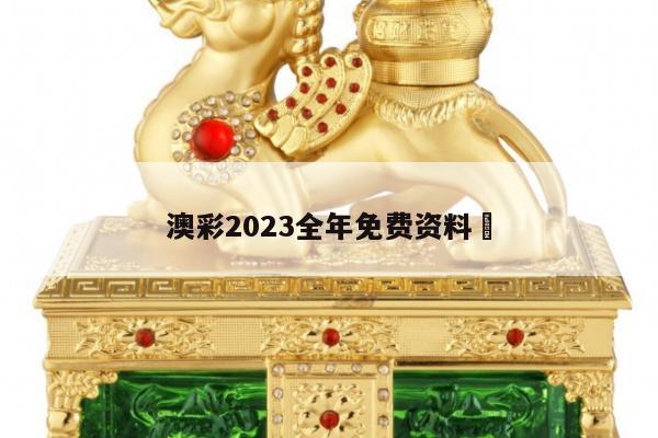 澳彩2023全年免费资料	