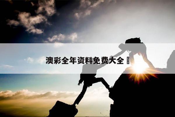澳彩全年资料免费大全	