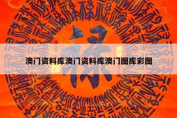 澳门资料库澳门资料库澳门图库彩图