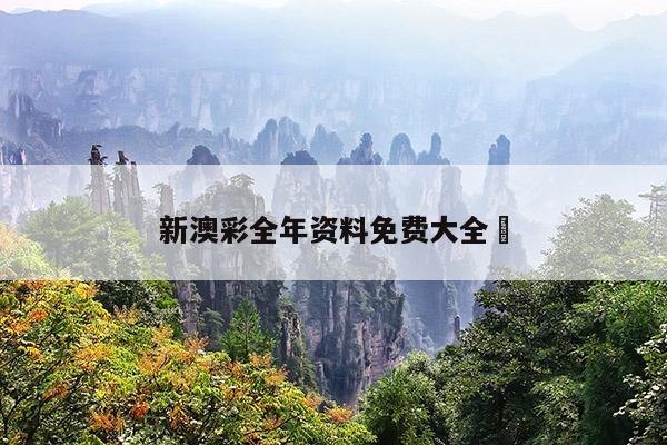 新澳彩全年资料免费大全	